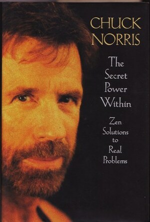 The Secret Power Within: Zen Solutions to Real Problems by Chuck Norris