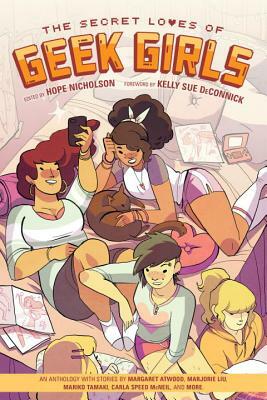 The Secret Loves of Geek Girls by Hope Nicholson, Margaret Atwood, Marjorie M. Liu