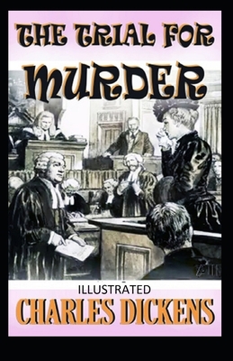 The Trial for Murder Illustrated by Charles Dickens