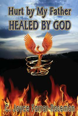 Hurt By My Father Healed By God by C. Joyce Farrar-Rosemon