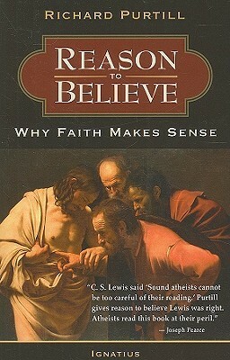 Reason to Believe: Why Faith Makes Sense by Richard L. Purtill