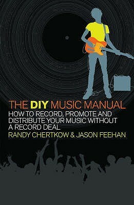 The DIY Music Manual. Randy Chertkow & Jason Feehan by Jason Feehan, Randy Chertkow