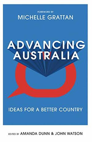 Advancing Australia: Ideas for a Better Country by Amanda Dunn, John Watson