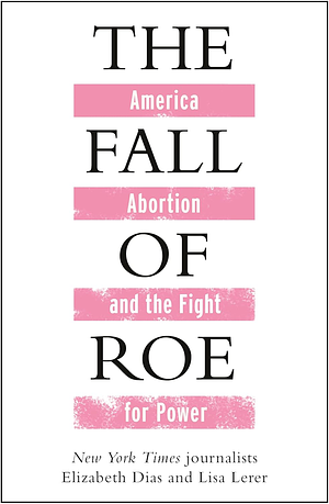 The Fall of Roe: The Rise of a New America by Elizabeth Dias, Lisa Lerer