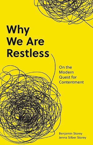 Why We Are Restless: On the Modern Quest for Contentment by Ben Storey, Jenna Silbur Storey