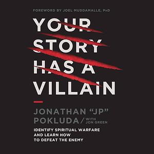 Your Story Has a Villain: Identify Spiritual Warfare and Learn How to Defeat the Enemy by Jonathan (JP) Pokluda, Jonathan (JP) Pokluda