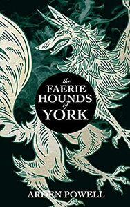 The Faerie Hounds of York by Arden Powell