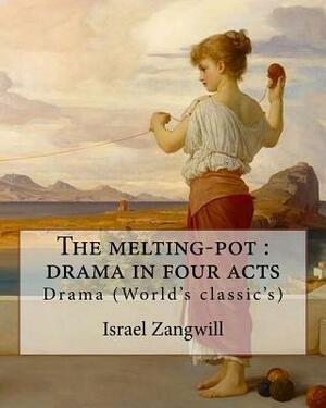 The melting-pot: drama in four acts: By: Israel Zangwill (1864-1926) by Israel Zangwill