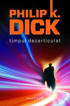 Timpul Dezarticulat by Philip K. Dick
