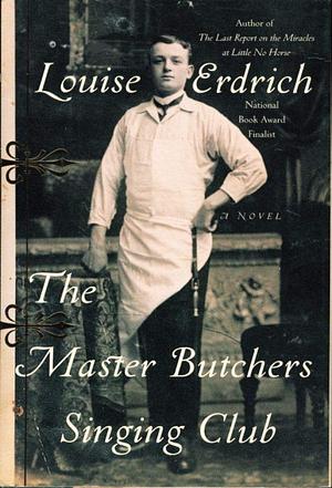 The Master Butchers Singing Club: A Novel by Louise Erdrich