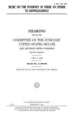 Music on the Internet: is there an upside to downloading? by Committee on the Judiciary, United States Congress, United States Senate