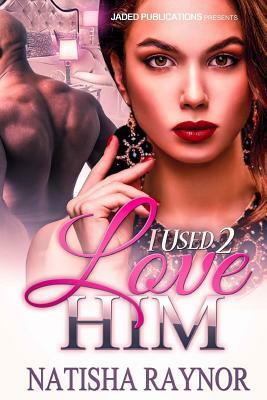 I Used 2 Love Him by Natisha Raynor