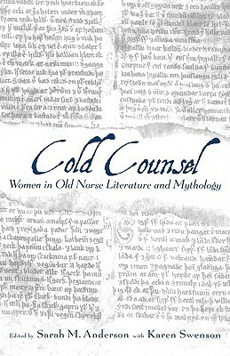 Cold Counsel: Women in Old Norse Literature and Myth by Karen Swenson, Sarah M. Anderson