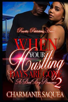 When Your Hustling Days Are Gone 2: A Bad Boy Romance by Charmanie Saquea