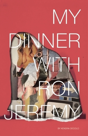 My Dinner with Ron Jeremy by Kendra DeColo