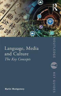 Language, Media and Culture: The Key Concepts by Martin Montgomery