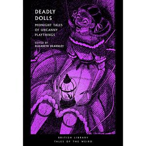 Deadly Dolls: Midnight Tales of Uncanny Playthings by Elizabeth Dearnley