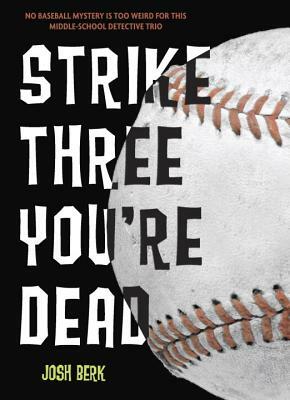 Strike Three, You're Dead by Josh Berk