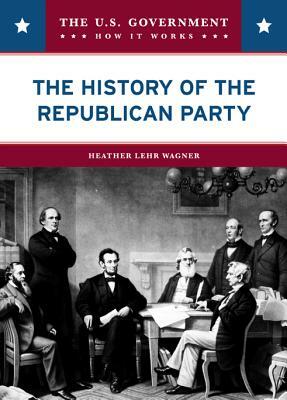 The History of the Republican Party by Heather Lehr Wagner