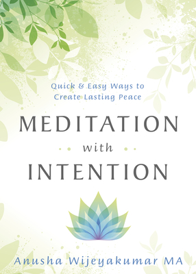 Meditation with Intention: Quick & Easy Ways to Create Lasting Peace by Anusha Wijeyakumar