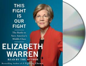 This Fight Is Our Fight: The Battle to Save America's Middle Class by Elizabeth Warren