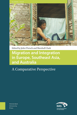 Migration and Integration in Europe, Southeast Asia, and Australia: A Comparative Perspective by Marshall Clark, Juliet Pietsch