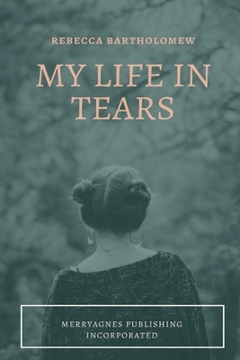 My Life in Tears by Rebecca Bartholomew