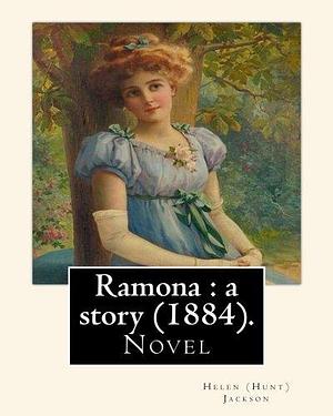 Ramona : a story by Helen Hunt Jackson, Helen Hunt Jackson