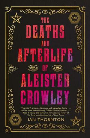 The Deaths and Afterlife of Aleister Crowley by Ian Thornton