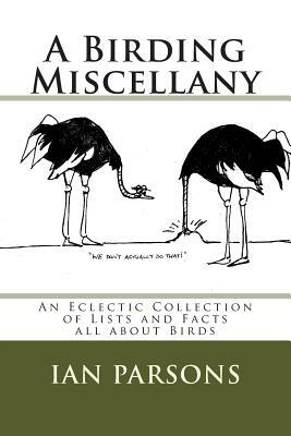 A Birding Miscellany: An Eclectic Collection of Lists and Facts all about Birds by Ian Parsons