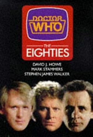 Doctor Who: the Eighties by Stephen James Walker, David J. Howe, Mark Stammers