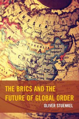 The BRICS and the Future of Global Order by Oliver Stuenkel