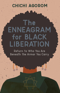 The Enneagram for Black Liberation: Return to Who You Are Beneath the Armor You Carry by Chichi Agorom