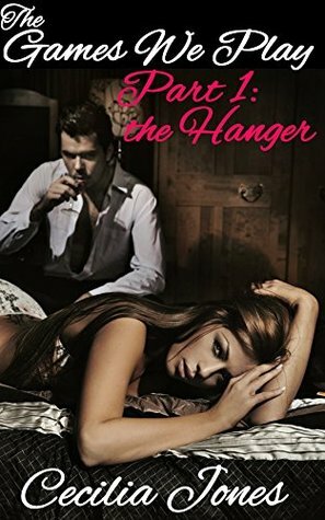The Games We Play (An Erotic BDSM Serial) Part 1: The Hanger by Cecilia Jones