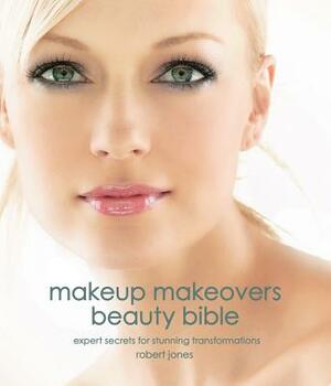 Makeup Makeovers Beauty Bible: Expert Secrets for Stunning Transformations by Robert Jones