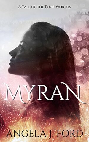 Myran: A Tale of the Four Worlds by Angela J. Ford