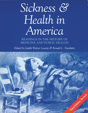 Sickness and Health in America: Readings in the History of Medicine and Public Health by Ronald L. Numbers, Judith Walzer Leavitt
