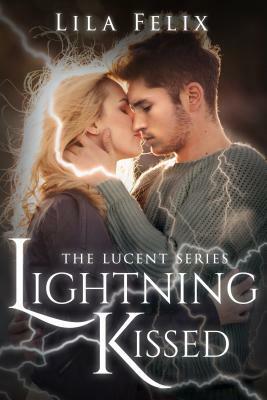 Lightning Kissed: The Lucent Series by Lila Felix