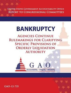 Bankruptcy: Agencies Continue Rulemakings for Clarifying Specific Provisions of Orderly Liquidation Authority by Government Accountability Office
