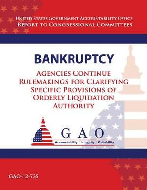 Bankruptcy: Agencies Continue Rulemakings for Clarifying Specific Provisions of Orderly Liquidation Authority by Government Accountability Office