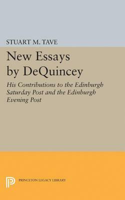 New Essays by de Quincey: His Contributions to the Edinburgh Saturday Post and the Edinburgh Evening Post by Stuart M. Tave