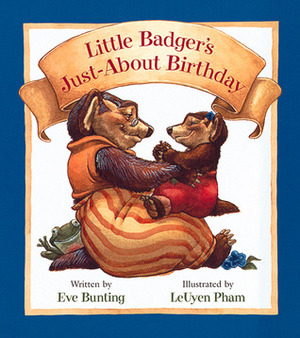 Little Badger's Just-About Birthday by LeUyen Pham, Eve Bunting