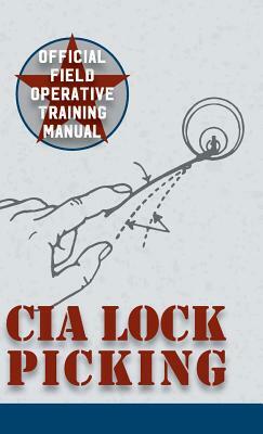 CIA Lock Picking: Field Operative Training Manual by Central Intelligence Agency