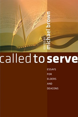Called to Serve: Essays for Elders and Deacons by Michael G. Brown