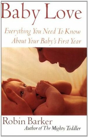 Baby Love: Everything You Need to Know about Your Baby's First Year by Susie Baxter-Smith, Robin Barker