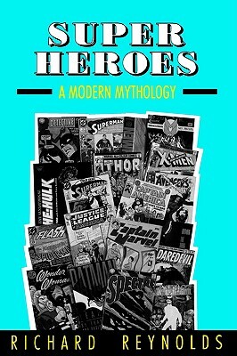 Super Heroes: A Modern Mythology by Richard Reynolds