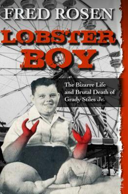 Lobster Boy: The Bizarre Life and Brutal Death of Grady Stiles Jr. by Fred Rosen