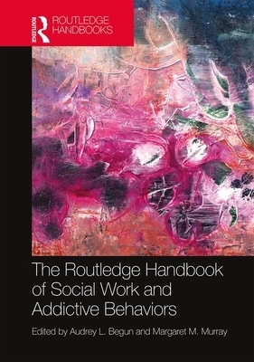 The Routledge Handbook of Social Work and Addictive Behaviors by 