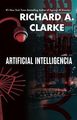 Artificial Intelligencia by Richard A. Clarke, Richard A. Clarke