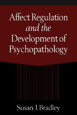 Affect Regulation and the Development of Psychopathology by Susan J. Bradley